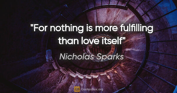 Nicholas Sparks quote: "For nothing is more fulfilling than love itself"