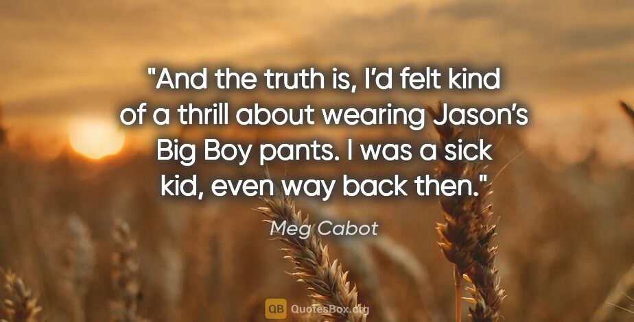 Meg Cabot quote: "And the truth is, I’d felt kind of a thrill about wearing..."