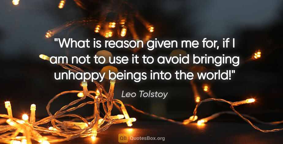 Leo Tolstoy quote: "What is reason given me for, if I am not to use it to avoid..."