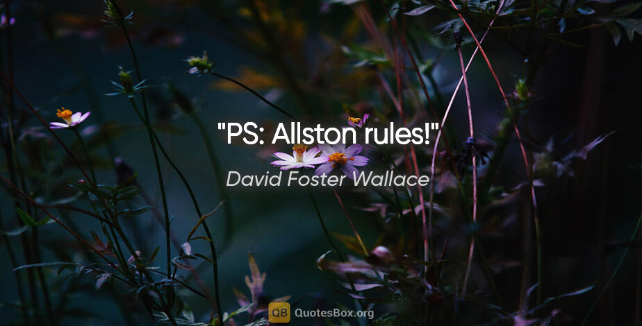 David Foster Wallace quote: "PS: Allston rules!"