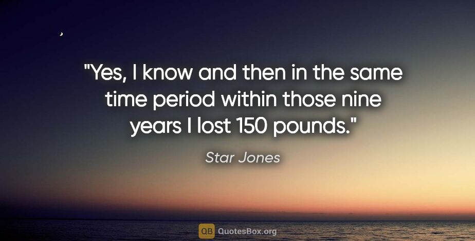 Star Jones quote: "Yes, I know and then in the same time period within those nine..."