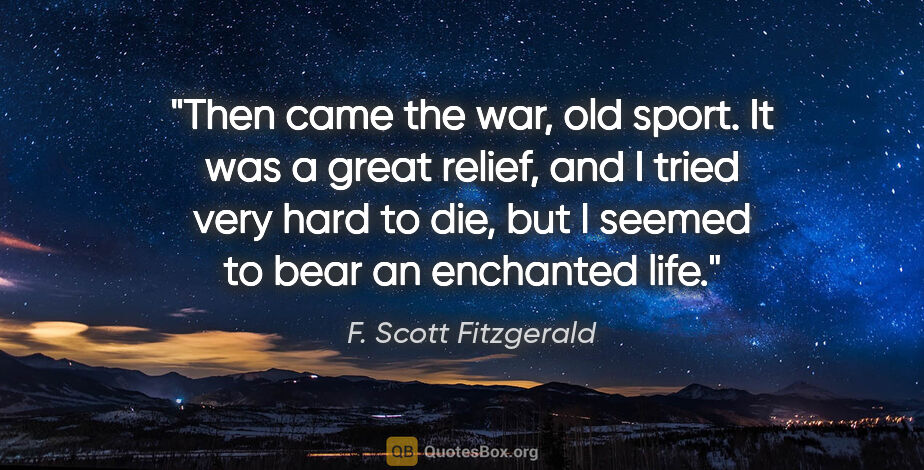 F. Scott Fitzgerald quote: "Then came the war, old sport. It was a great relief, and I..."