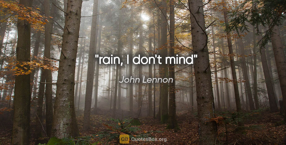 John Lennon quote: "rain, I don't mind"