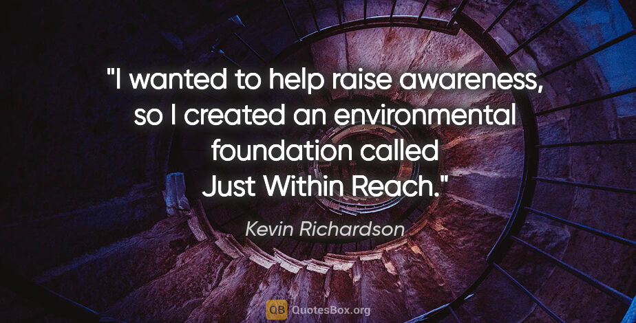 Kevin Richardson quote: "I wanted to help raise awareness, so I created an..."