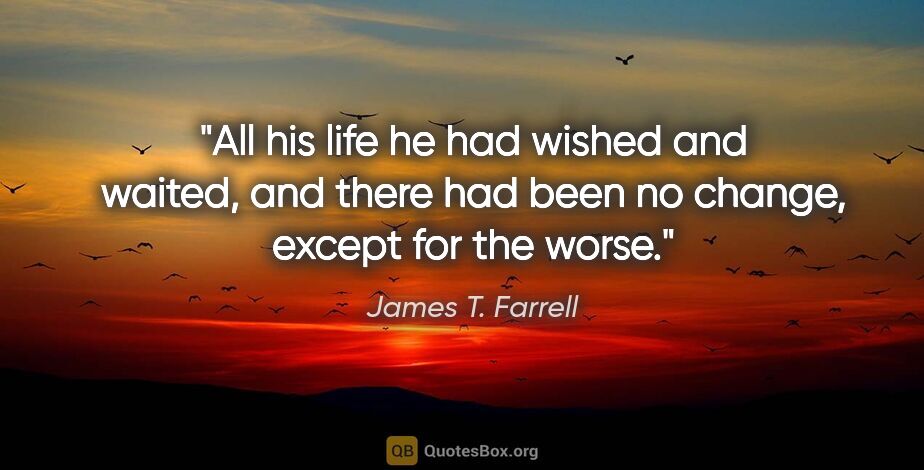 James T. Farrell quote: "All his life he had wished and waited, and there had been no..."