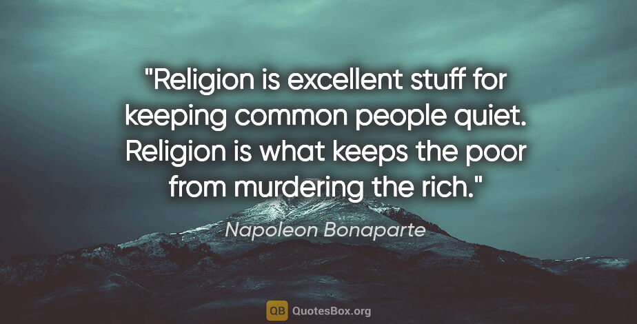 Napoleon Bonaparte quote: "Religion is excellent stuff for keeping common people quiet...."