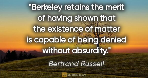Bertrand Russell quote: "Berkeley retains the merit of having shown that the existence..."