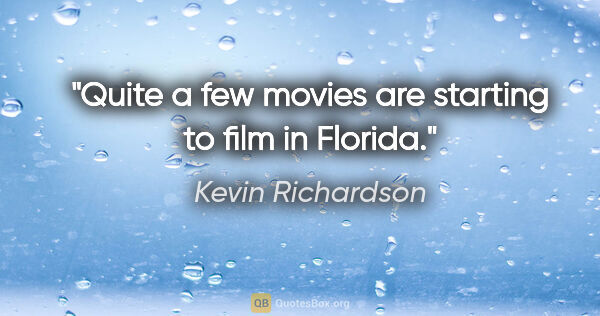 Kevin Richardson quote: "Quite a few movies are starting to film in Florida."