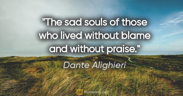 Dante Alighieri quote: "The sad souls of those who lived without blame and without..."