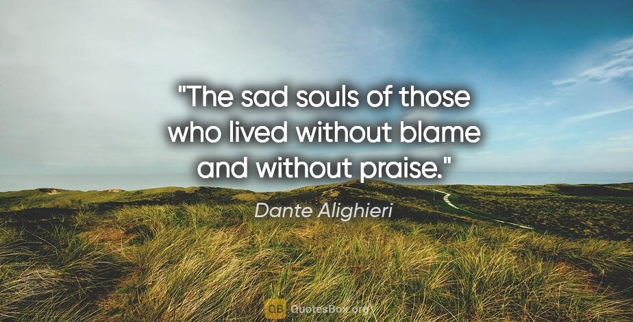 Dante Alighieri quote: "The sad souls of those who lived without blame and without..."