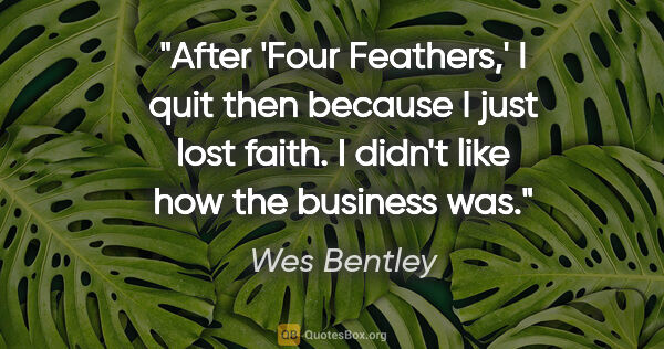 Wes Bentley quote: "After 'Four Feathers,' I quit then because I just lost faith...."