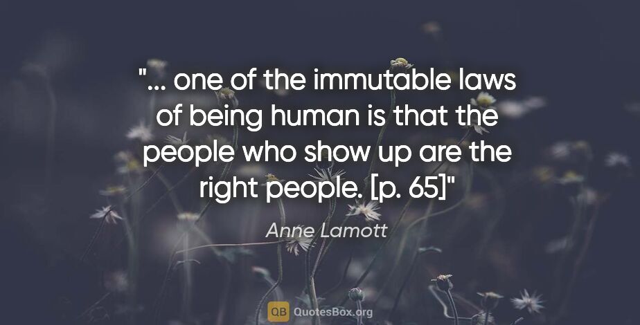 Anne Lamott quote: " one of the immutable laws of being human is that the people..."