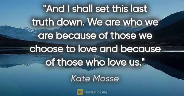 Kate Mosse quote: "And I shall set this last truth down. We are who we are..."