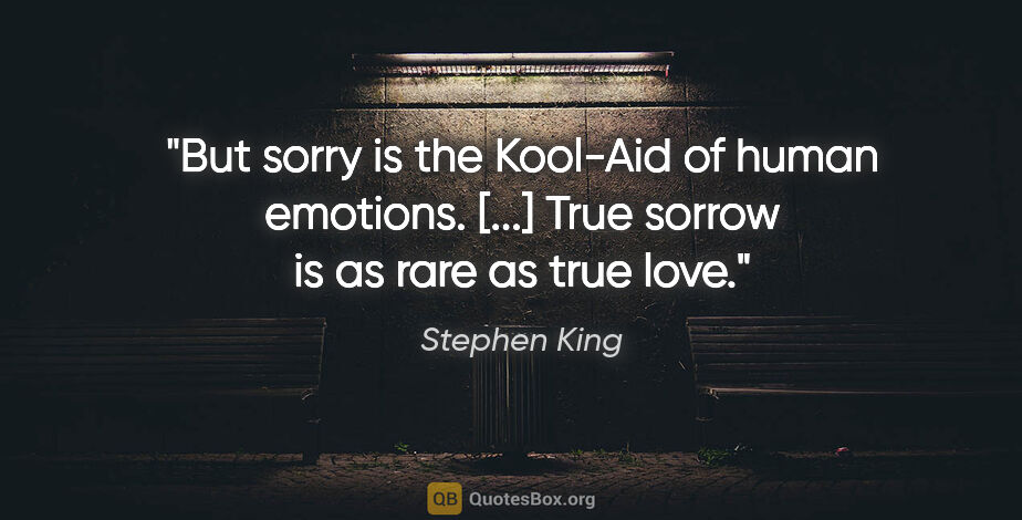 Stephen King quote: "But sorry is the Kool-Aid of human emotions. [...] True sorrow..."