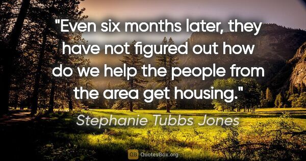 Stephanie Tubbs Jones quote: "Even six months later, they have not figured out how do we..."