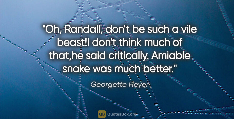 Georgette Heyer quote: "Oh, Randall, don't be such a vile beast!"I don't think much of..."
