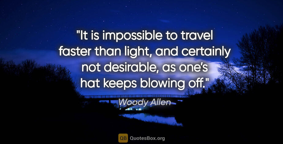 Woody Allen quote: "It is impossible to travel faster than light, and certainly..."