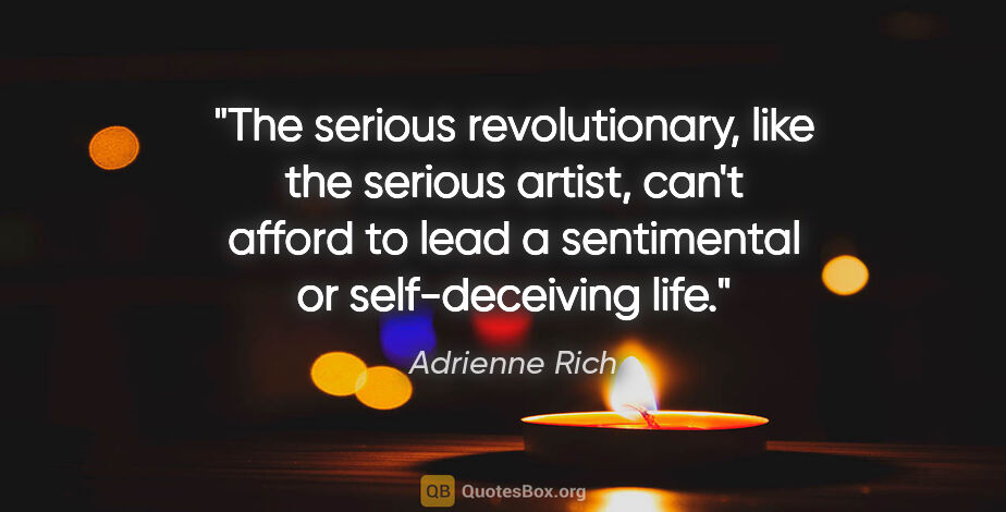 Adrienne Rich quote: "The serious revolutionary, like the serious artist, can't..."