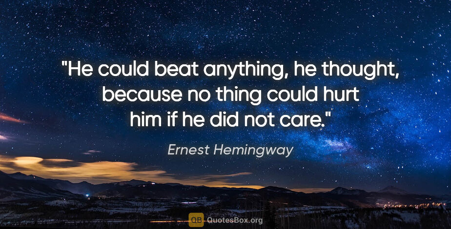 Ernest Hemingway quote: "He could beat anything, he thought, because no thing could..."