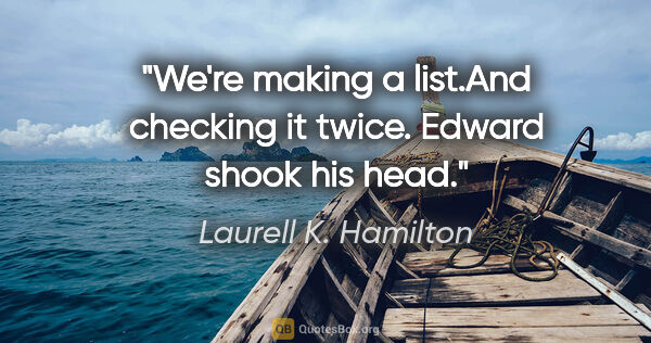 Laurell K. Hamilton quote: "We're making a list."And checking it twice." Edward shook his..."