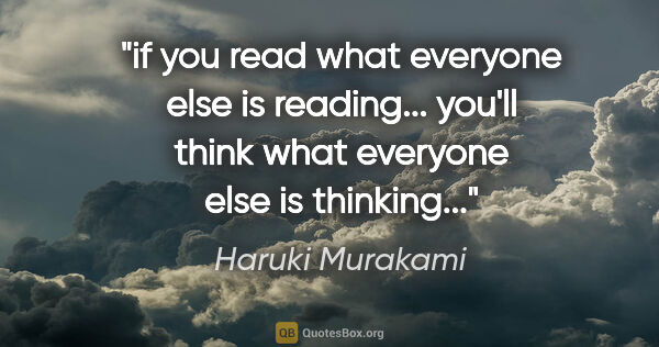 Haruki Murakami quote: "if you read what everyone else is reading... you'll think what..."