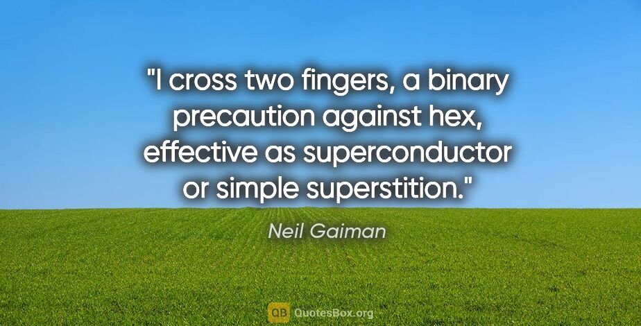 Neil Gaiman quote: "I cross two fingers, a binary precaution against hex,..."