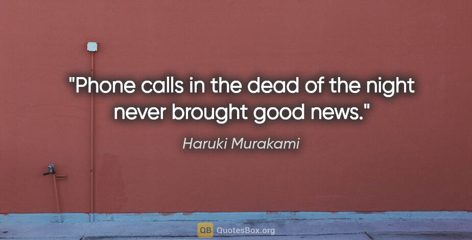 Haruki Murakami quote: "Phone calls in the dead of the night never brought good news."