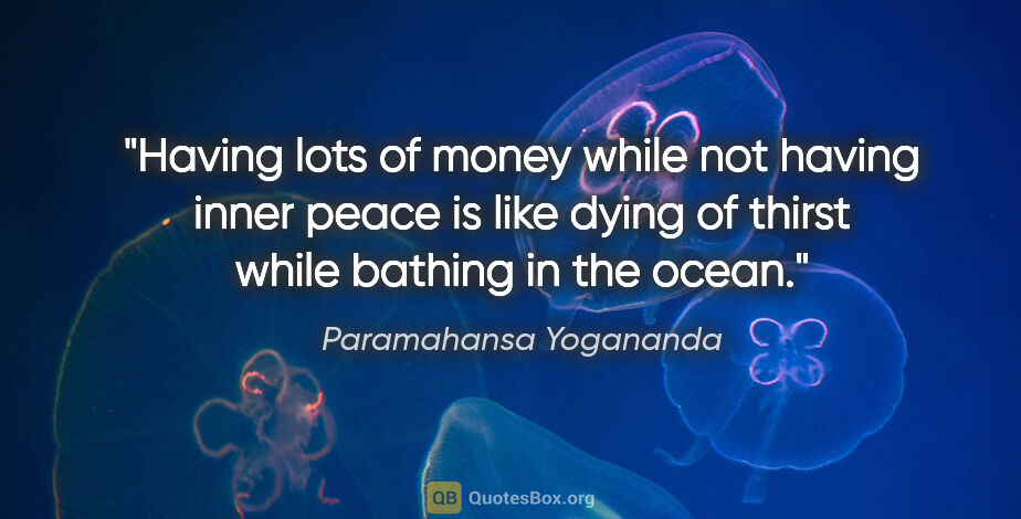 Paramahansa Yogananda quote: "Having lots of money while not having inner peace is like..."