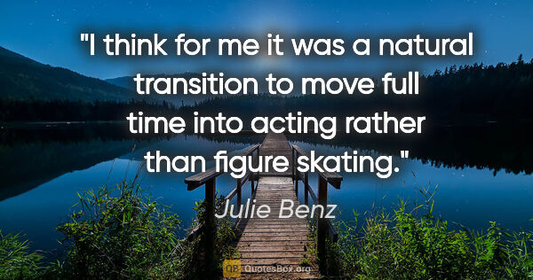 Julie Benz quote: "I think for me it was a natural transition to move full time..."