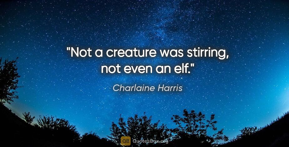 Charlaine Harris quote: "Not a creature was stirring, not even an elf."