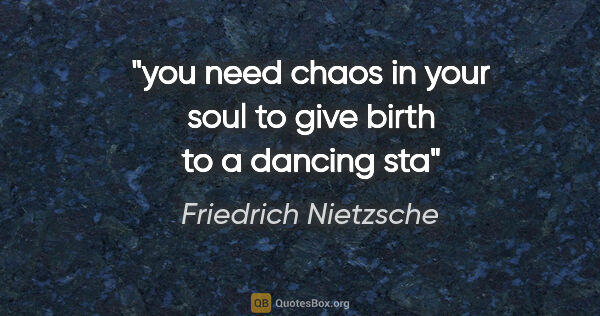 Friedrich Nietzsche quote: "you need chaos in your soul to give birth to a dancing sta"