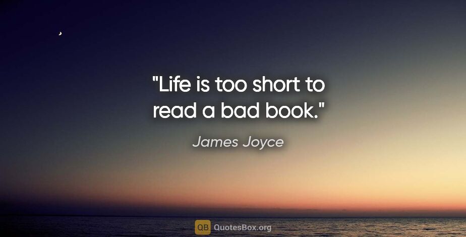 James Joyce quote: "Life is too short to read a bad book."