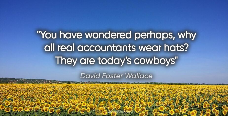 David Foster Wallace quote: "You have wondered perhaps, why all real accountants wear hats?..."