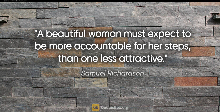 Samuel Richardson quote: "A beautiful woman must expect to be more accountable for her..."