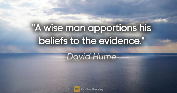 David Hume quote: "A wise man apportions his beliefs to the evidence."
