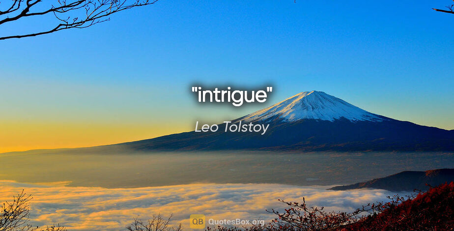 Leo Tolstoy quote: "intrigue"
