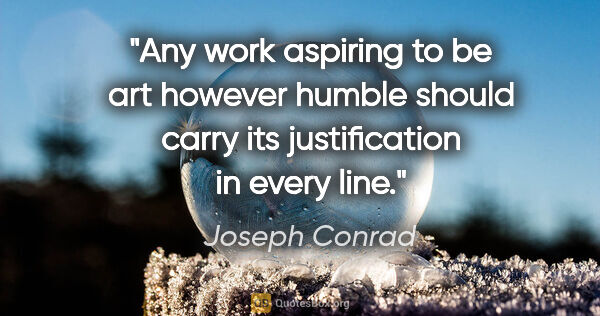 Joseph Conrad quote: "Any work aspiring to be art however humble should carry its..."