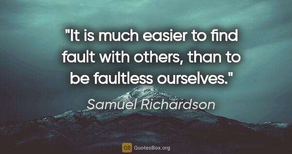 Samuel Richardson quote: "It is much easier to find fault with others, than to be..."