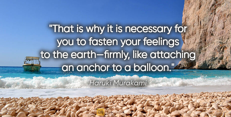 Haruki Murakami quote: "That is why it is necessary for you to fasten your feelings to..."