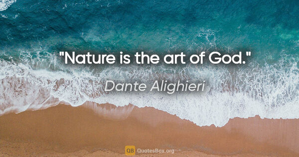 Dante Alighieri quote: "Nature is the art of God."