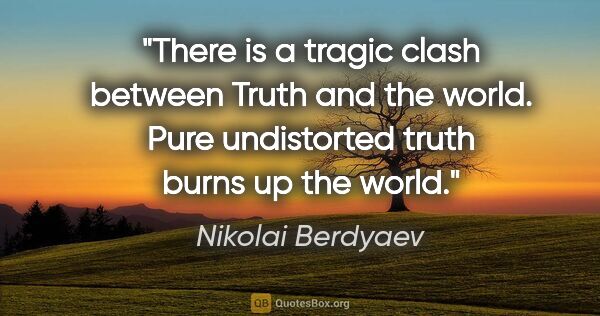 Nikolai Berdyaev quote: "There is a tragic clash between Truth and the world. Pure..."