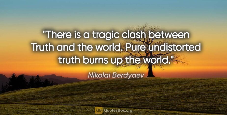 Nikolai Berdyaev quote: "There is a tragic clash between Truth and the world. Pure..."