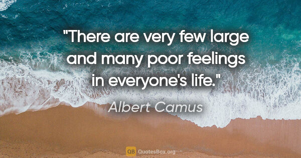 Albert Camus quote: "There are very few large and many poor feelings in everyone's..."