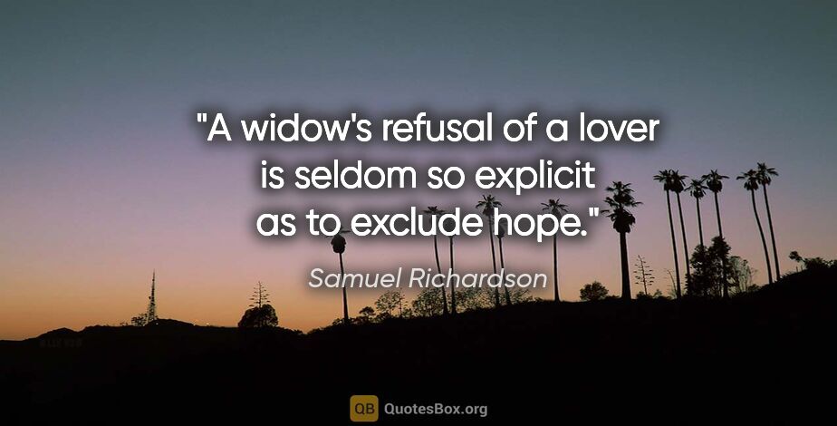 Samuel Richardson quote: "A widow's refusal of a lover is seldom so explicit as to..."