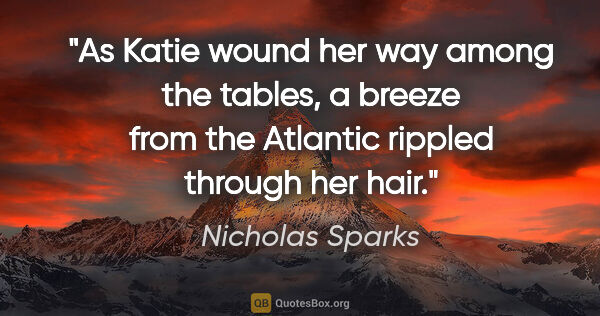 Nicholas Sparks quote: "As Katie wound her way among the tables, a breeze from the..."