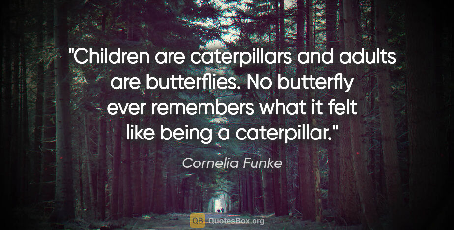Cornelia Funke quote: "Children are caterpillars and adults are butterflies. No..."