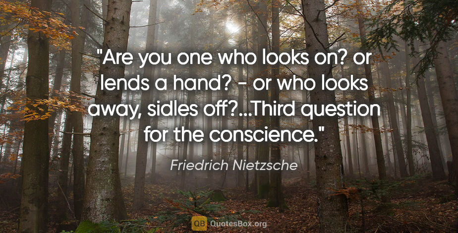 Friedrich Nietzsche quote: "Are you one who looks on? or lends a hand? - or who looks..."