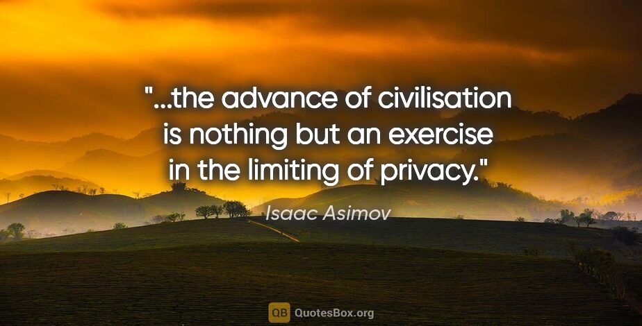 Isaac Asimov quote: "the advance of civilisation is nothing but an exercise in the..."