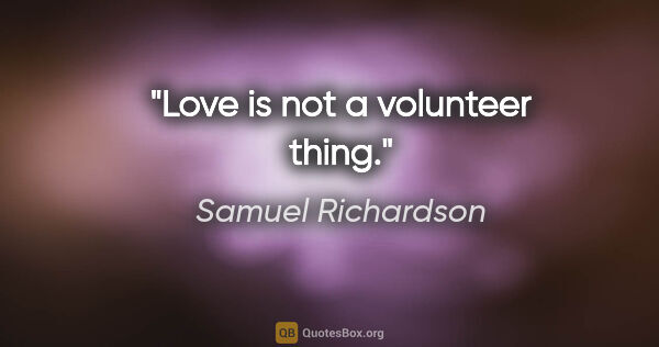 Samuel Richardson quote: "Love is not a volunteer thing."
