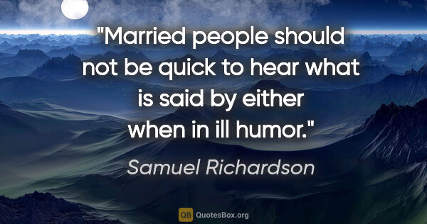 Samuel Richardson quote: "Married people should not be quick to hear what is said by..."